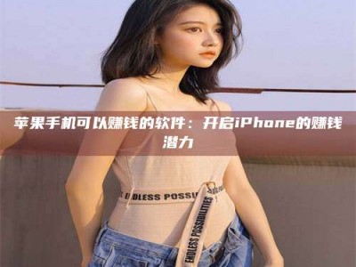 新昌苹果手机可以赚钱的软件：开启iPhone的赚钱潜力