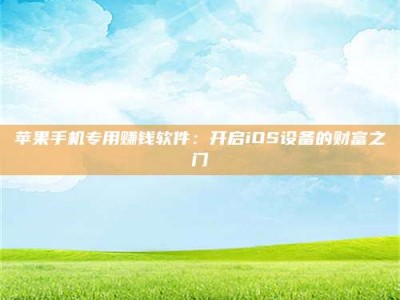 新昌苹果手机专用赚钱软件：开启iOS设备的财富之门